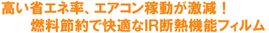 高い省エネ率、エアコン稼動が激減!燃料節約で快適なIR断熱機能フィルム